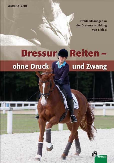 DressurReiten - ohne Druck und Zwang (Walter A. Zettl)