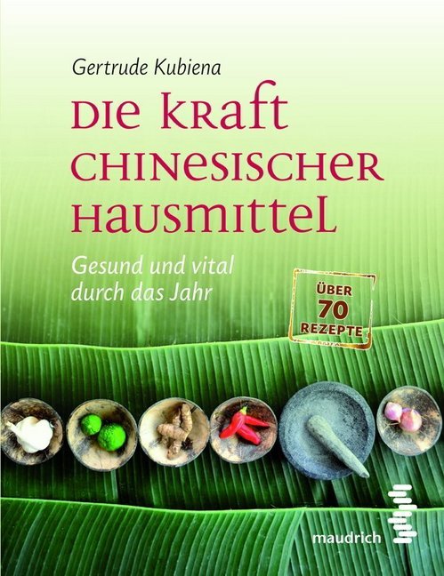 Die Kraft chinesischer Hausmittel (Gertrude Kubiena)