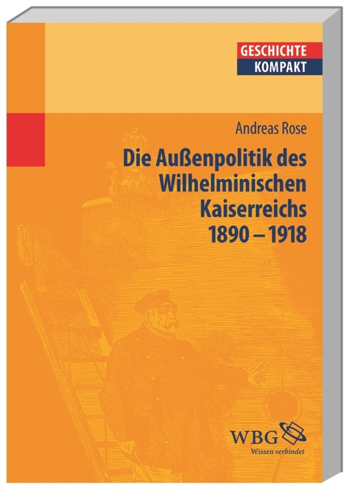 Deutsche Außenpolitik im Wilhelminischen Kaiserreich 1890-1918 (Andreas Rose)