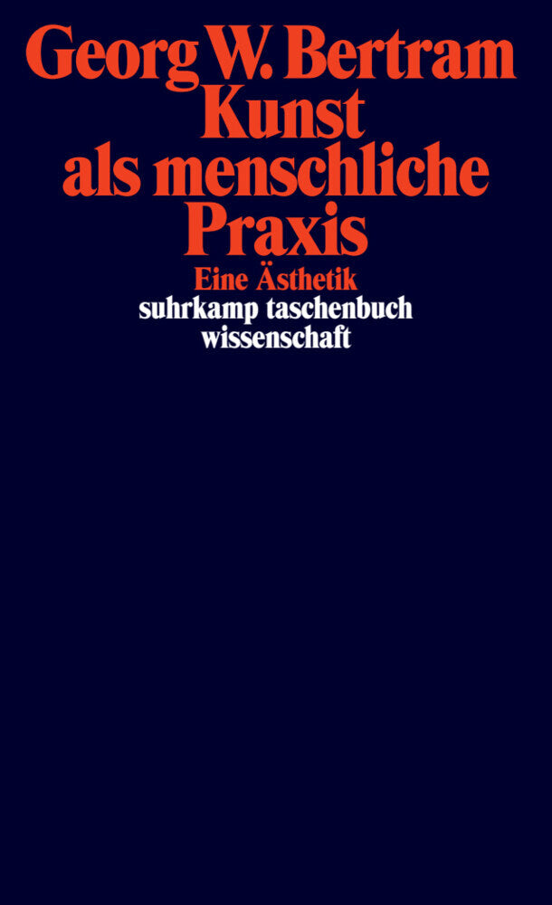 Kunst als menschliche Praxis (Georg W. Bertram)