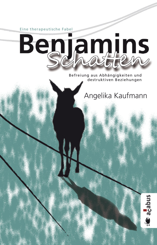 Benjamins Schatten. Befreiung aus Abhängigkeiten und destruktiven Beziehungen. Eine therapeutische Fabel (Angelika Kaufmann)