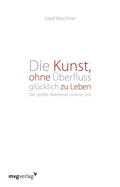 Die Kunst, ohne Überfluss glücklich zu leben (Josef Kirschner)