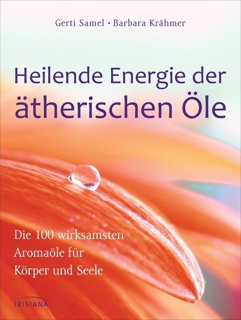 Heilende Energie der ätherischen Öle (Gerti Samel)