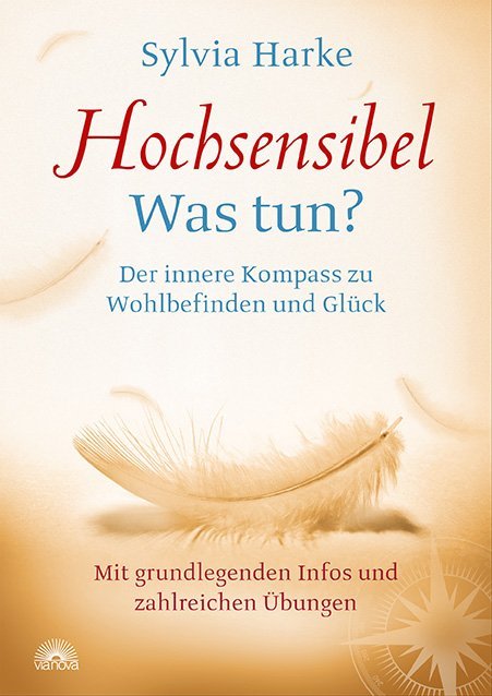 Hochsensibel: Was tun? Der innere Kompass zu Wohlbefinden und Glück. Informationen zu HSP, Depression und Burnout |Übungen zum Stressabbau, Balance und Zufriedenheit im Leben, Partnerschaft und Beruf (Sylvia Harke)