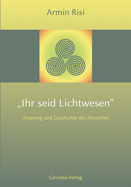 Ihr seid Lichtwesen (Armin Risi)