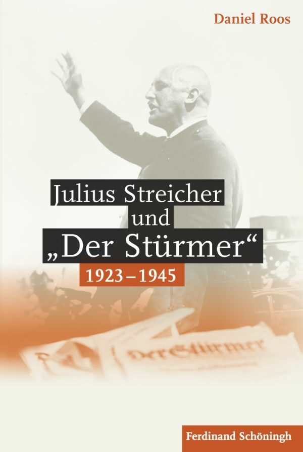 Julius Streicher und "Der Stürmer" 1923 - 1945 (Daniel Roos)