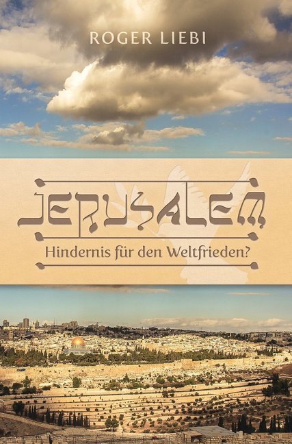 Jerusalem - Hindernis für den Weltfrieden? (Roger Liebi)