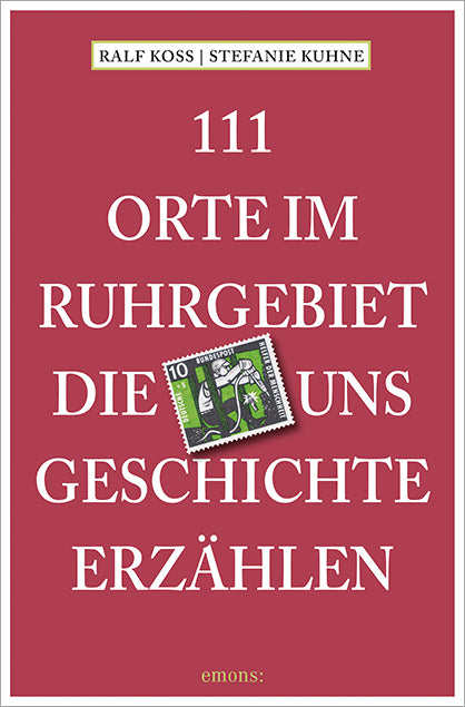111 Orte im Ruhrgebiet, die uns Geschichte erzählen (Ralf Koss)