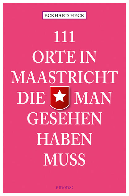 111 Orte in Maastricht, die man gesehen haben muss (Eckhard Heck)