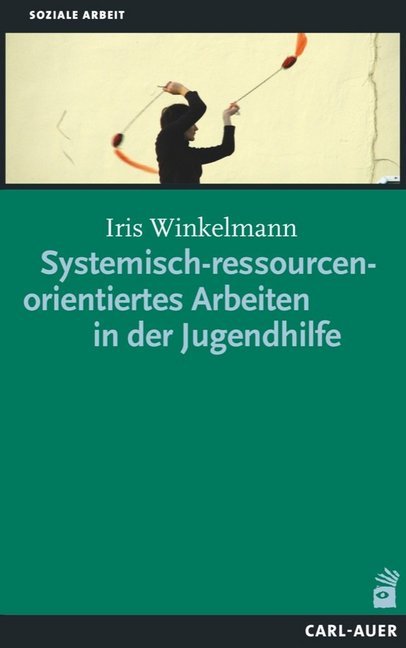 Systemisch-ressourcenorientiertes Arbeiten in der Jugendhilfe (Iris Winkelmann)