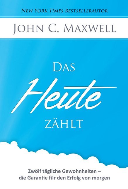 Das HEUTE zählt (John C Maxwell)