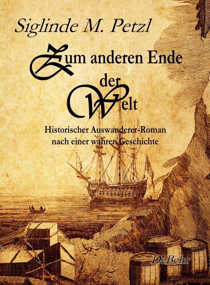 Zum anderen Ende der Welt - Historischer Auswanderer-Roman nach einer wahren Geschichte (Siglinde M. Petzl)