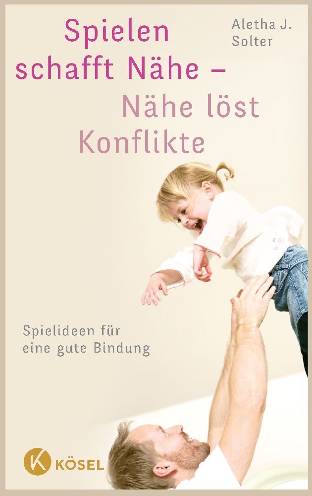 Spielen schafft Nähe - Nähe löst Konflikte (Aletha J. Solter)