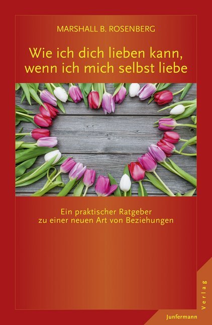 Wie ich dich lieben kann, wenn ich mich selbst liebe (Marshall B. Rosenberg)