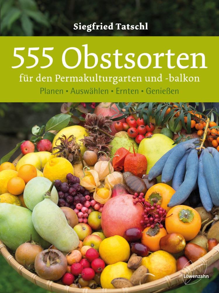 555 Obstsorten für den Permakulturgarten und -balkon (Siegfried Tatschl)