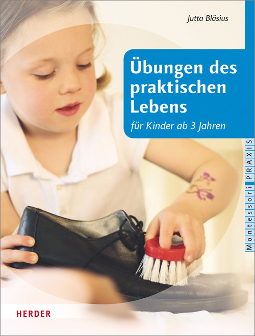 Übungen des praktischen Lebens nach Maria Montessori für Kinder ab drei Jahren, Montessori Praxis (Jutta Bläsius)