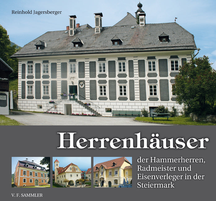 Herrenhäuser der Hammerherren, Radmeister und Eisenverleger in der Steiermark (Reinhold Jagersberger)