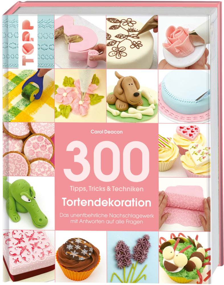 300 Tipps, Tricks & Techniken - Tortendekoration (Carol Deacon)