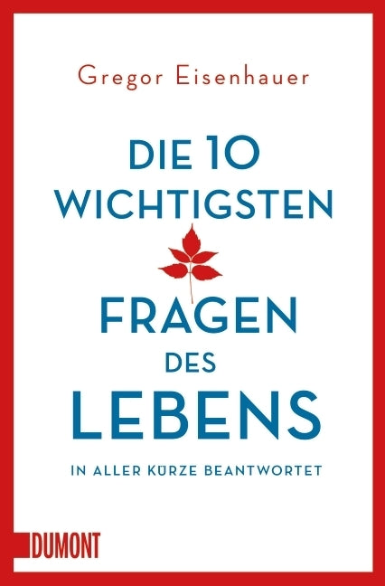 Die 10 wichtigsten Fragen des Lebens in aller Kürze beantwortet (Gregor Eisenhauer)