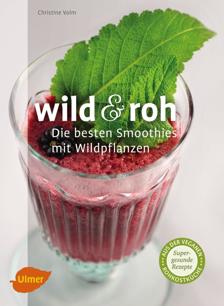Wild & roh. Die besten Smoothies mit Wildpflanzen (Christine Volm)
