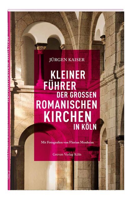 Kleiner Führer der großen romanischen Kirchen in Köln (Förderverein Romanische Kirchen Köln E. V.)