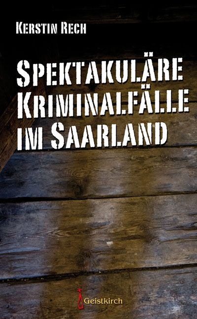 Spektakuläre Kriminalfälle im Saarland (Kerstin Rech)