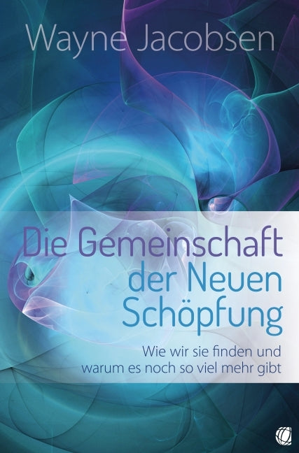 Die Gemeinschaft der Neuen Schöpfung (Wayne Jacobsen)