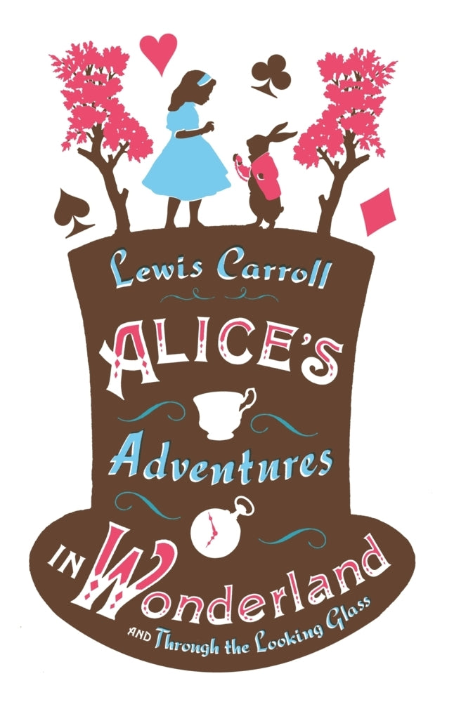 Alice's Adventures in Wonderland, Through the Looking Glass and Alice's Adventures Under Ground (Lewis Carroll)