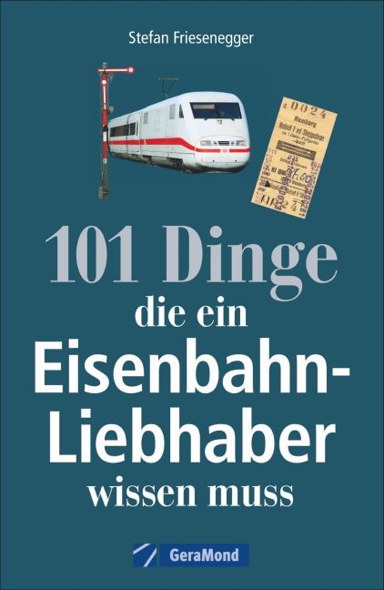 101 Dinge, die ein Eisenbahn-Liebhaber wissen muss (Stefan Friesenegger)