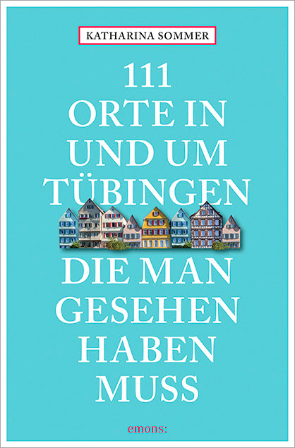 111 Orte in Tübingen, die man gesehen haben muss (Katharina Sommer)
