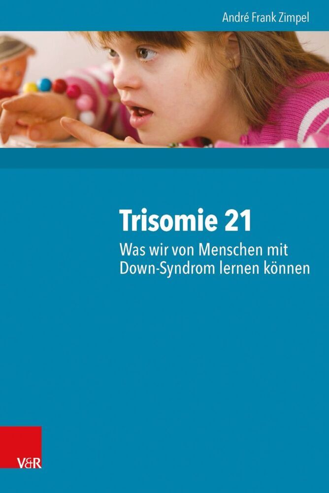 Trisomie 21 - Was wir von Menschen mit Down-Syndrom lernen können (André Frank Zimpel)