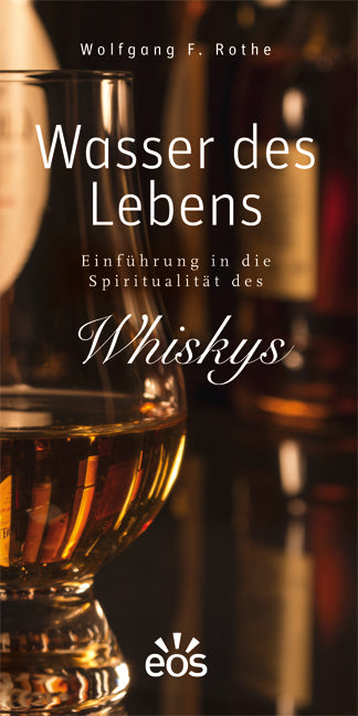 Wasser des Lebens - Einführung in die Spiritualität des Whiskys (Wolfgang F. Rothe)