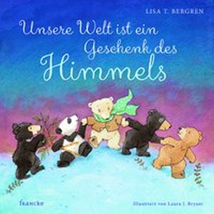 Unsere Welt ist ein Geschenk des Himmels (Lisa T. Bergren)