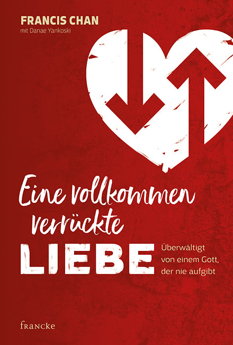 Eine vollkommen verrückte Liebe (Francis Chan)