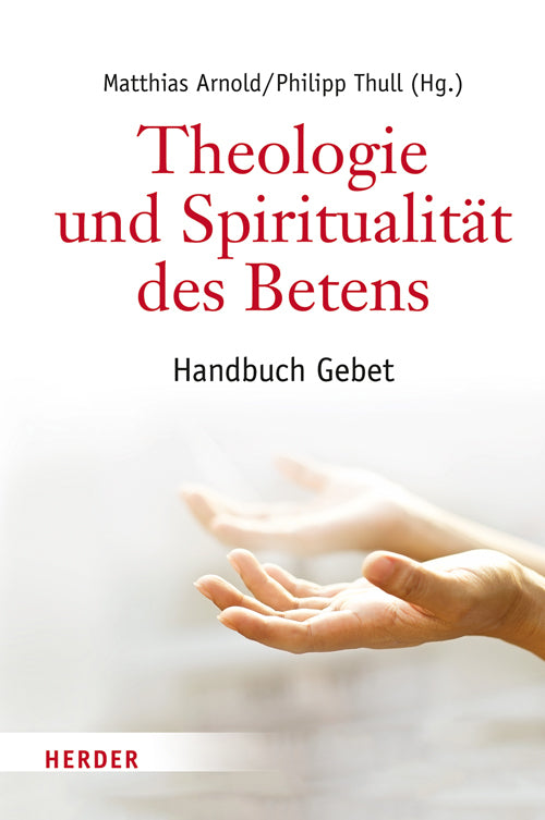 Theologie und Spiritualität des Betens (Matthias Arnold)