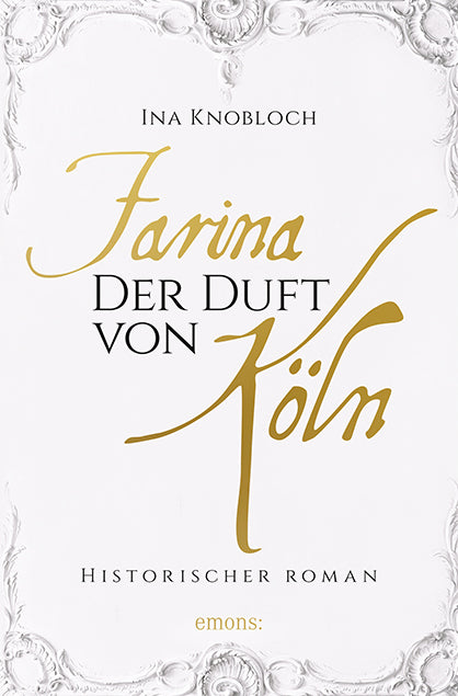 Farina - Der Duft von Köln. Die große Kölner Parfüm-Saga: Der Siegeszug (Ina Knobloch)