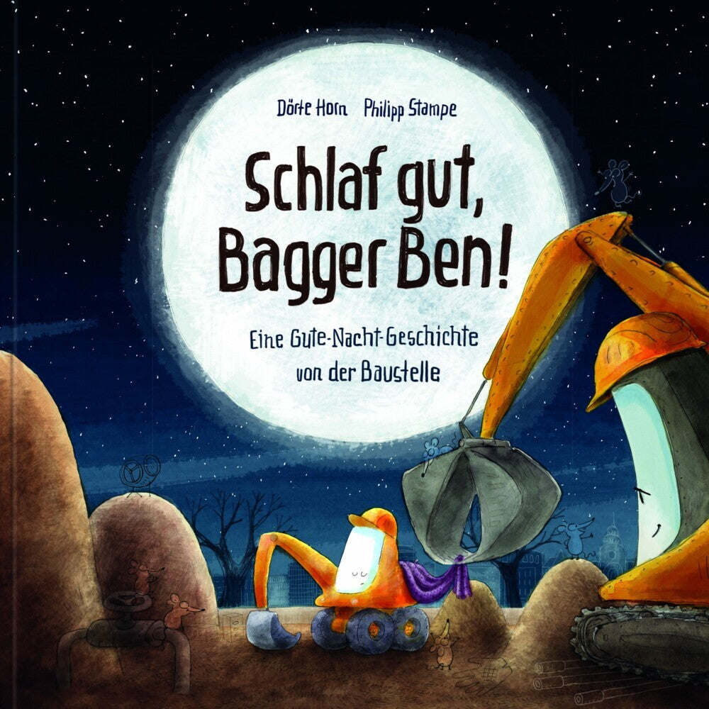 Schlaf gut, Bagger Ben! Eine Gute-Nacht-Geschichte von der Baustelle (Dörte Horn)