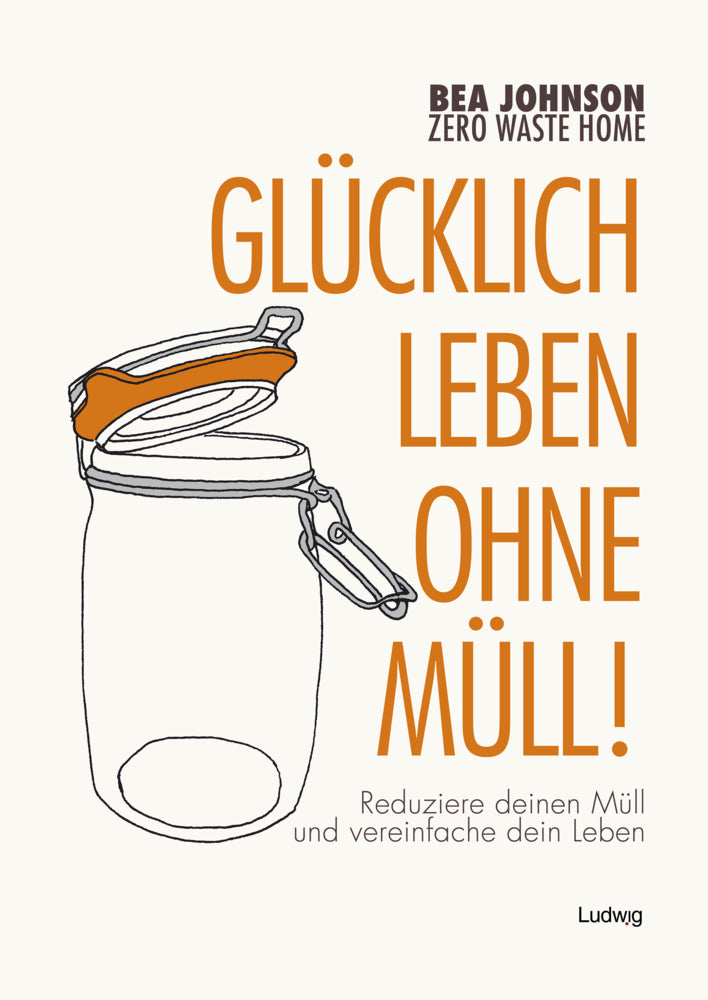 Zero Waste Home Glücklich leben ohne Müll! (Bea Johnson)