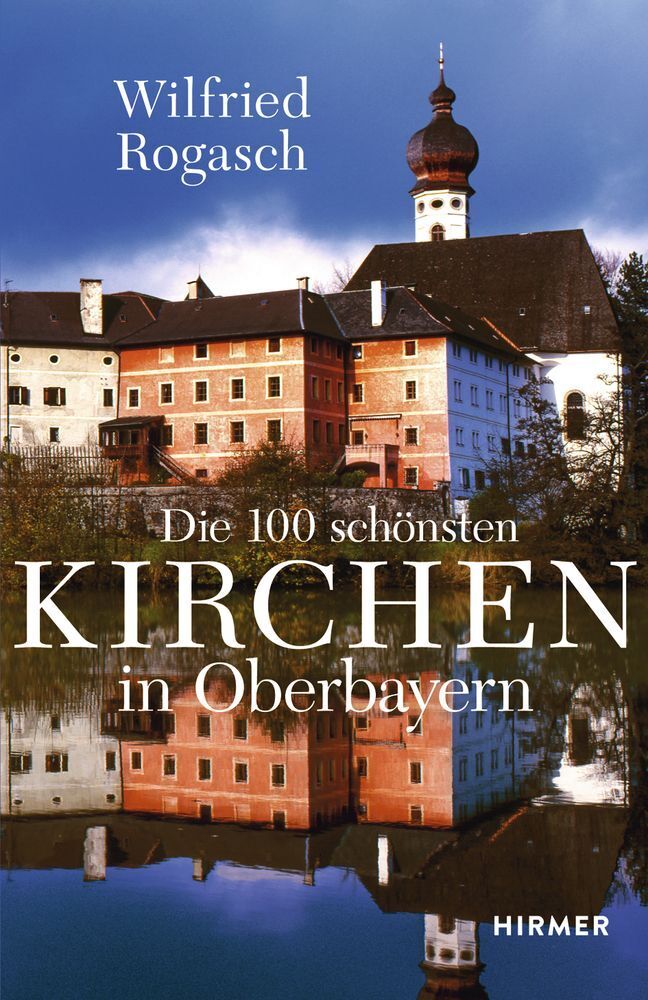 Die 100 schönsten Kirchen in Oberbayern (Wilfried Rogasch)