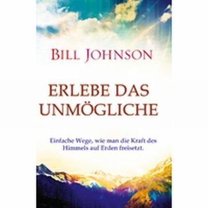 Erlebe das Unmögliche (Bill Johnson)