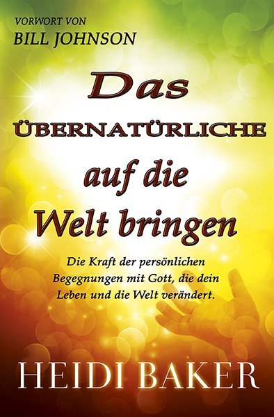 Das Übernatürliche auf die Welt bringen (Heidi Baker)