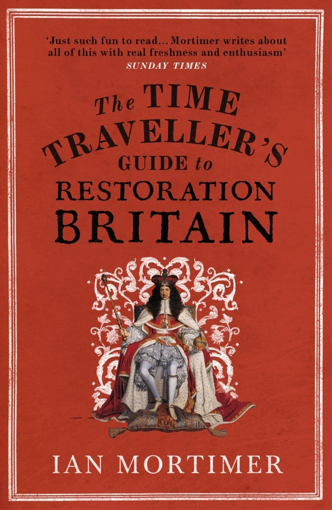 The Time Traveller's Guide to Restoration Britain (Ian Mortimer)