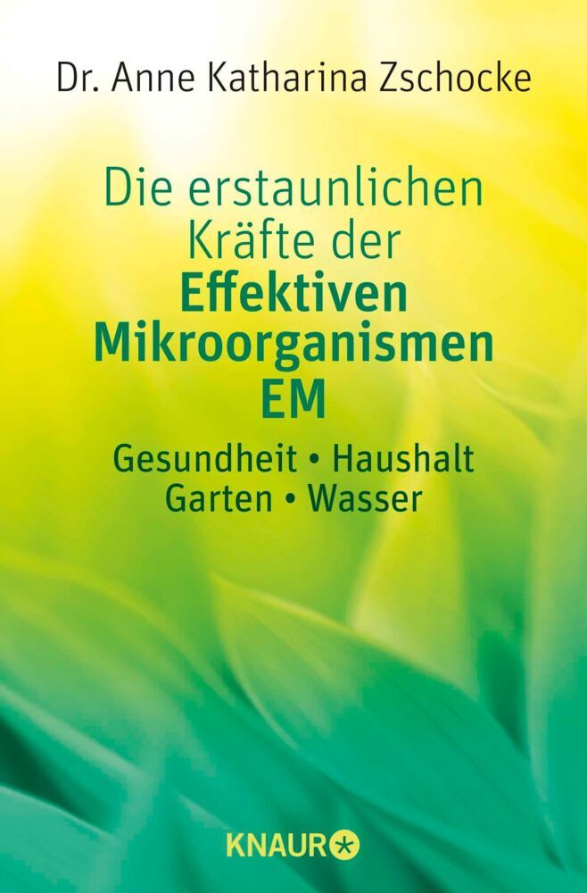 Die erstaunlichen Kräfte der Effektiven Mikroorganismen EM (Anne K. Zschocke)