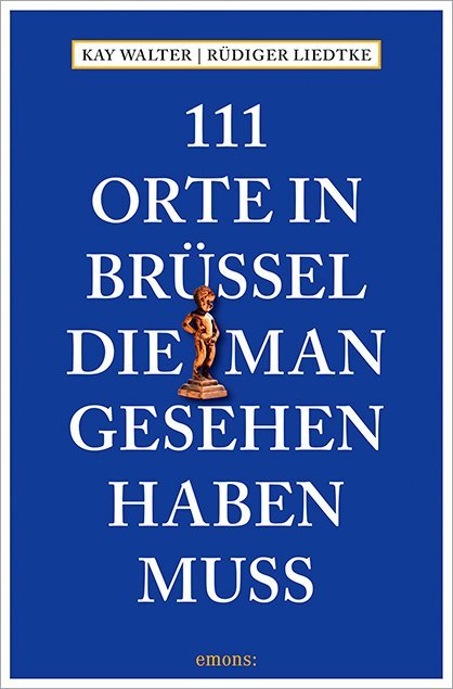 111 Orte in Brüssel, die man gesehen haben muss (Kay Walter)