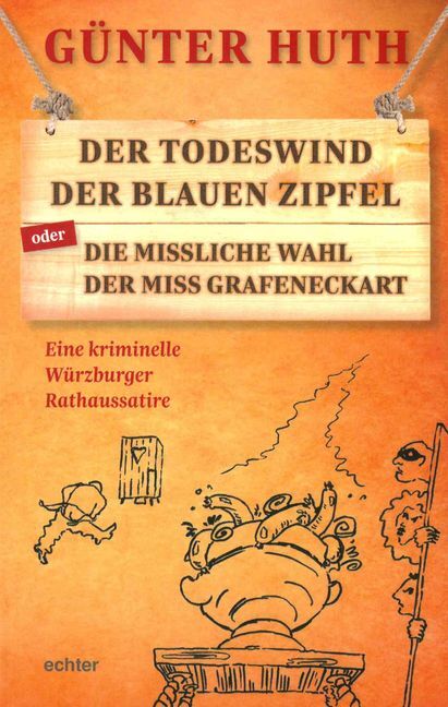 Der Todeswind der blauen Zipfel oder Die missliche Wahl der Miss Grafeneckart (Günter Huth)