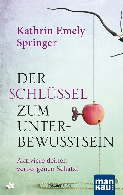 Der Schlüssel zum Unterbewusstsein (Kathrin Emely Springer)
