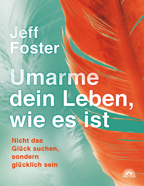 Umarme dein Leben, wie es ist (Jeff Foster)
