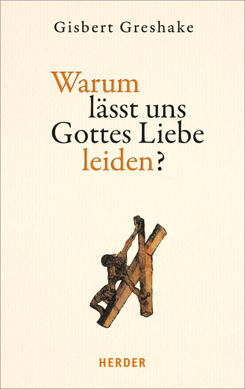 Warum lässt uns Gottes Liebe leiden? (Gisbert Greshake)