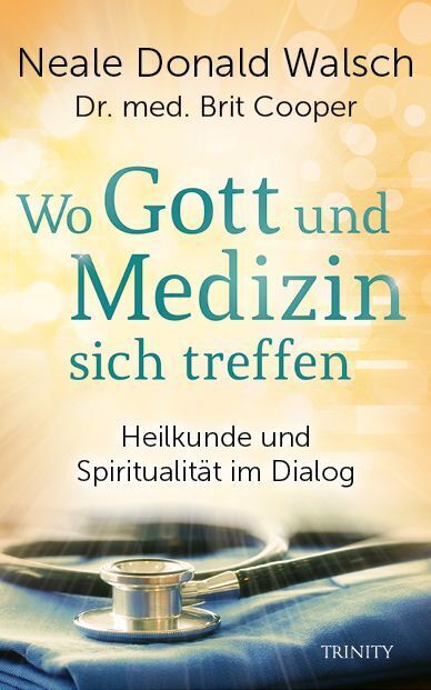 Wo Gott und Medizin sich treffen (Neale Donald Walsch)
