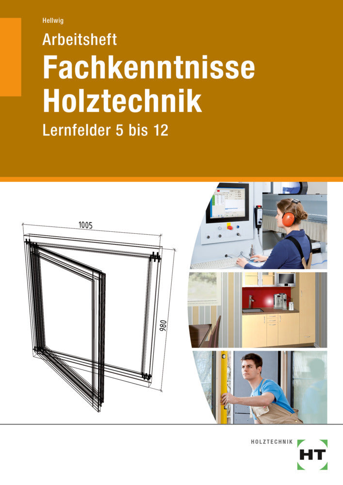 Fachkenntnisse Holztechnik, Lernfelder 5 bis 12, Arbeitsheft (Uwe Hellwig)